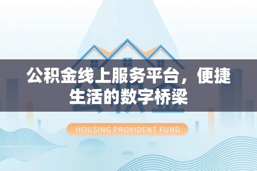 蒙山公积金线上服务平台，便捷生活的数字桥梁