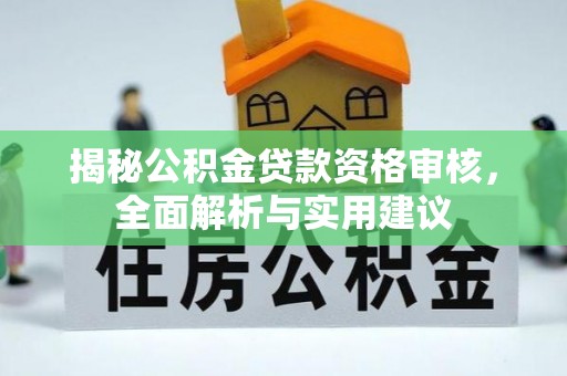 蒙山揭秘公积金贷款资格审核，全面解析与实用建议