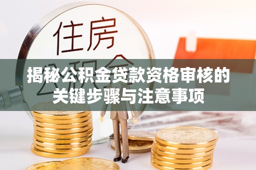 蒙山揭秘公积金贷款资格审核的关键步骤与注意事项
