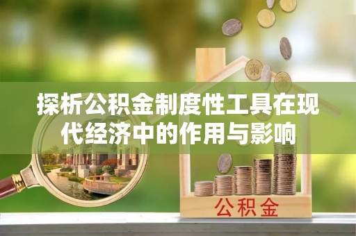 蒙山探析公积金制度性工具在现代经济中的作用与影响