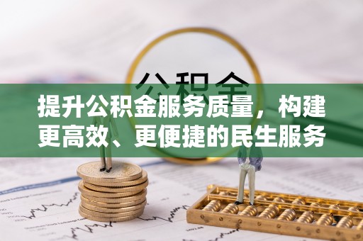 蒙山提升公积金服务质量，构建更高效、更便捷的民生服务体系