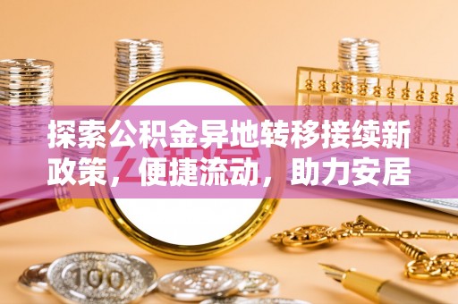 蒙山探索公积金异地转移接续新政策，便捷流动，助力安居梦想
