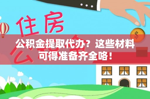 蒙山公积金提取代办？这些材料可得准备齐全咯！