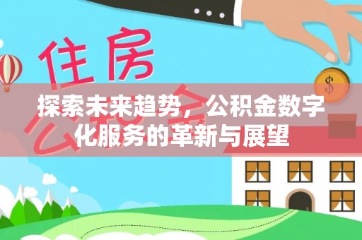 蒙山探索未来趋势，公积金数字化服务的革新与展望
