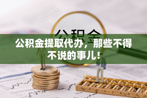 蒙山公积金提取代办，那些不得不说的事儿！