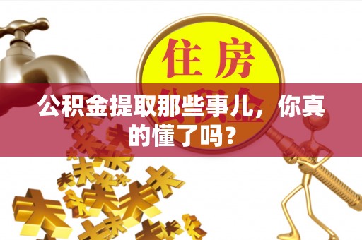 蒙山公积金提取那些事儿，你真的懂了吗？