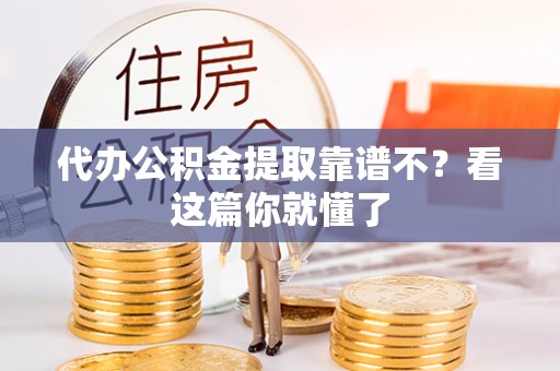 蒙山代办公积金提取靠谱不？看这篇你就懂了