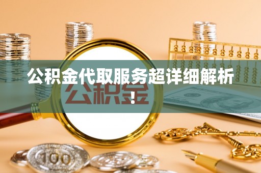 蒙山公积金代取服务超详细解析！