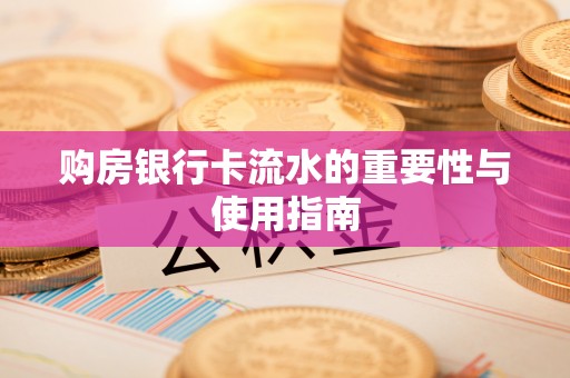 蒙山购房银行卡流水的重要性与使用指南