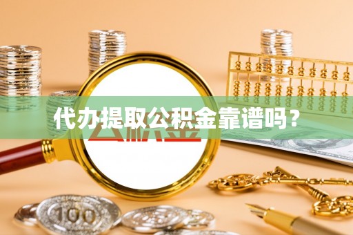 蒙山代办提取公积金靠谱吗？