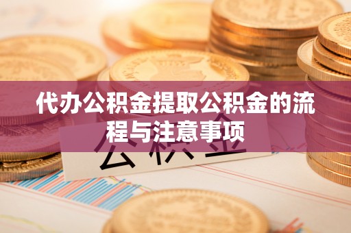蒙山代办公积金提取公积金的流程与注意事项
