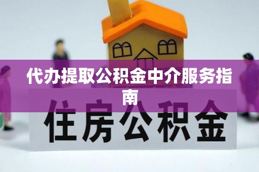 蒙山代办提取公积金中介服务指南