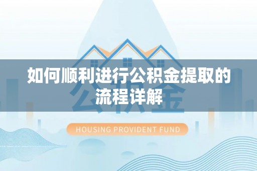 蒙山如何顺利进行公积金提取的流程详解