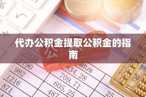 蒙山代办公积金提取公积金的指南