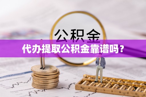 蒙山代办提取公积金靠谱吗？