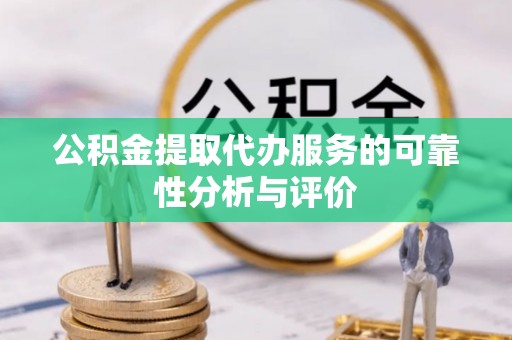 蒙山公积金提取代办服务的可靠性分析与评价
