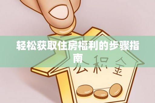 蒙山轻松获取住房福利的步骤指南