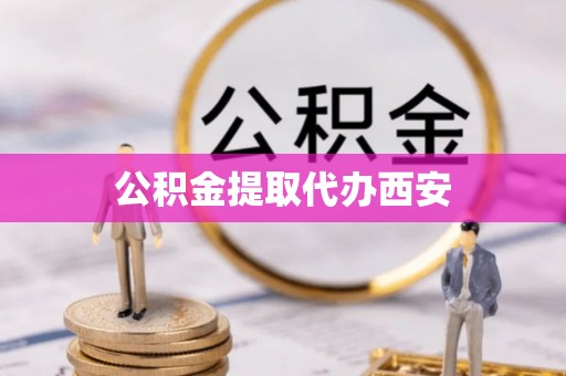 蒙山公积金提取代办西安