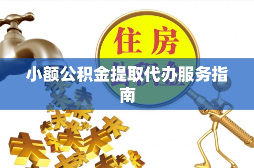 蒙山小额公积金提取代办服务指南
