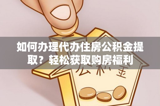 蒙山如何办理代办住房公积金提取？轻松获取购房福利
