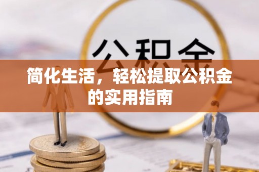 蒙山简化生活，轻松提取公积金的实用指南