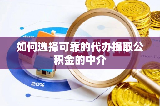 蒙山如何选择可靠的代办提取公积金的中介