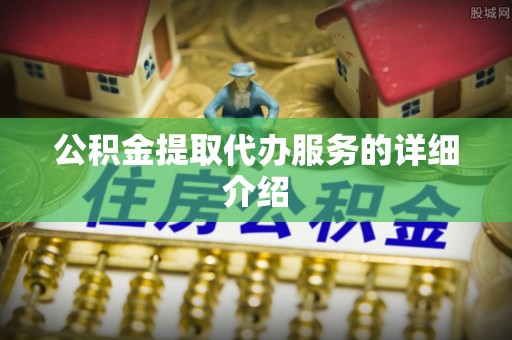 蒙山公积金提取代办服务的详细介绍