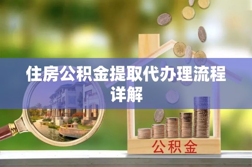 蒙山住房公积金提取代办理流程详解