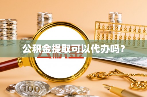 蒙山公积金提取可以代办吗？