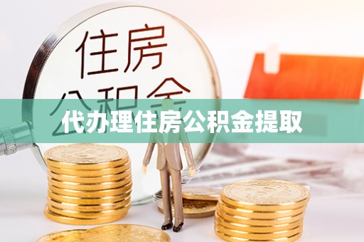 蒙山代办理住房公积金提取