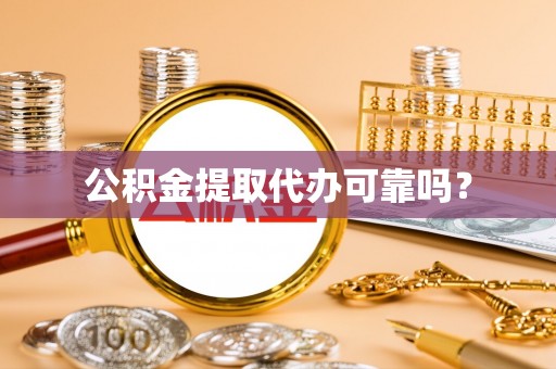 蒙山公积金提取代办可靠吗？