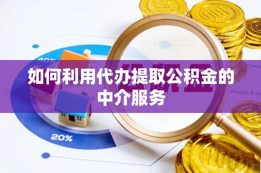 蒙山如何利用代办提取公积金的中介服务