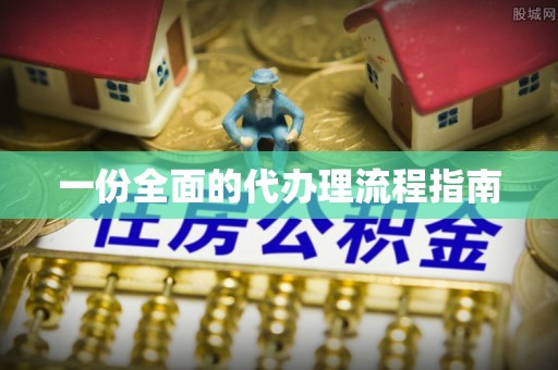 蒙山一份全面的代办理流程指南