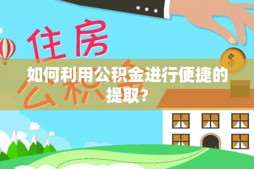 蒙山如何利用公积金进行便捷的提取？