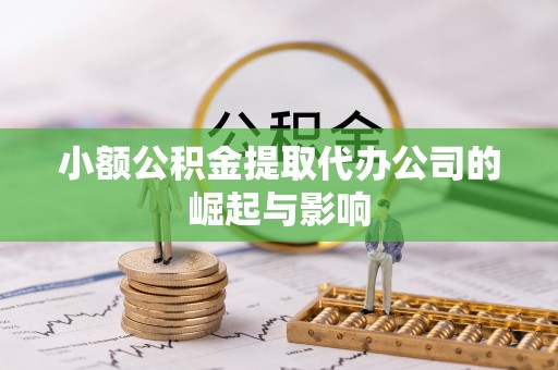 蒙山小额公积金提取代办公司的崛起与影响